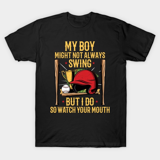 My Boy Might Not Always Swing But I Do So Watch Your Mouth T-Shirt by badCasperTess